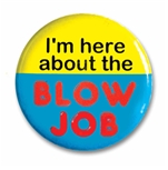 סיכת I Am Here About The Blow Job